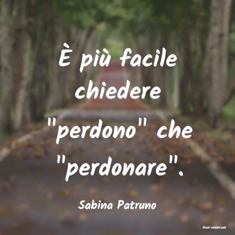 frasi di  Sabina Patruno
