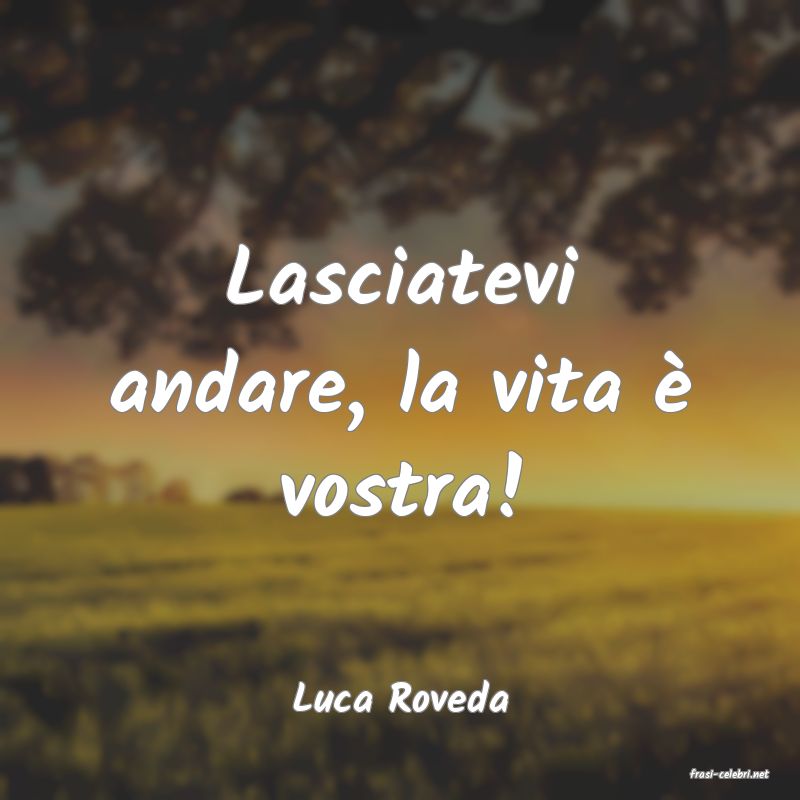 frasi di  Luca Roveda
