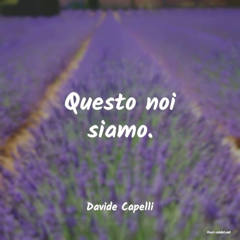 frasi di  Davide Capelli
