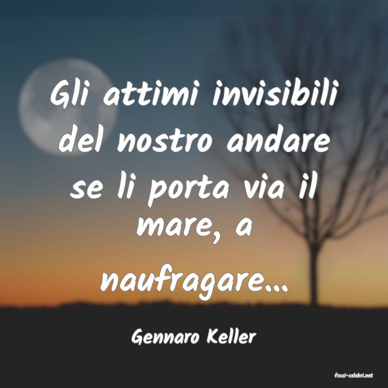frasi di  Gennaro Keller

