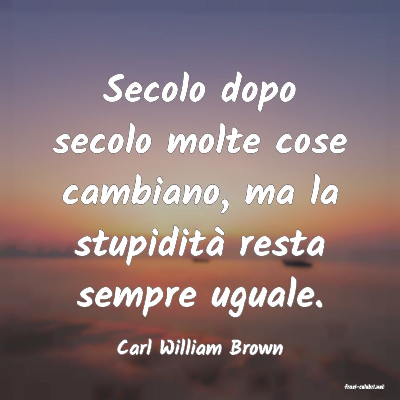 frasi di  Carl William Brown
