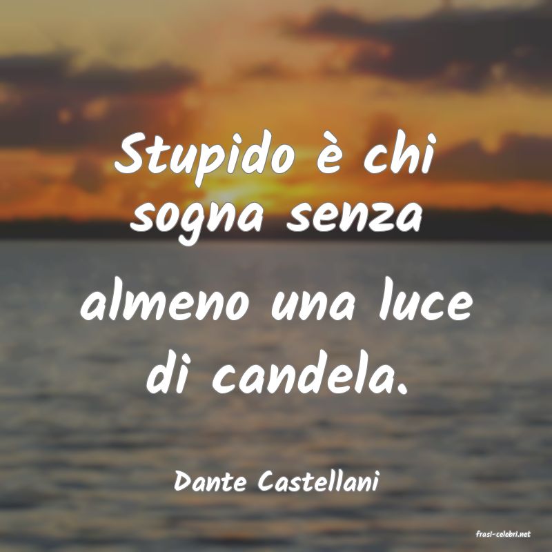frasi di  Dante Castellani

