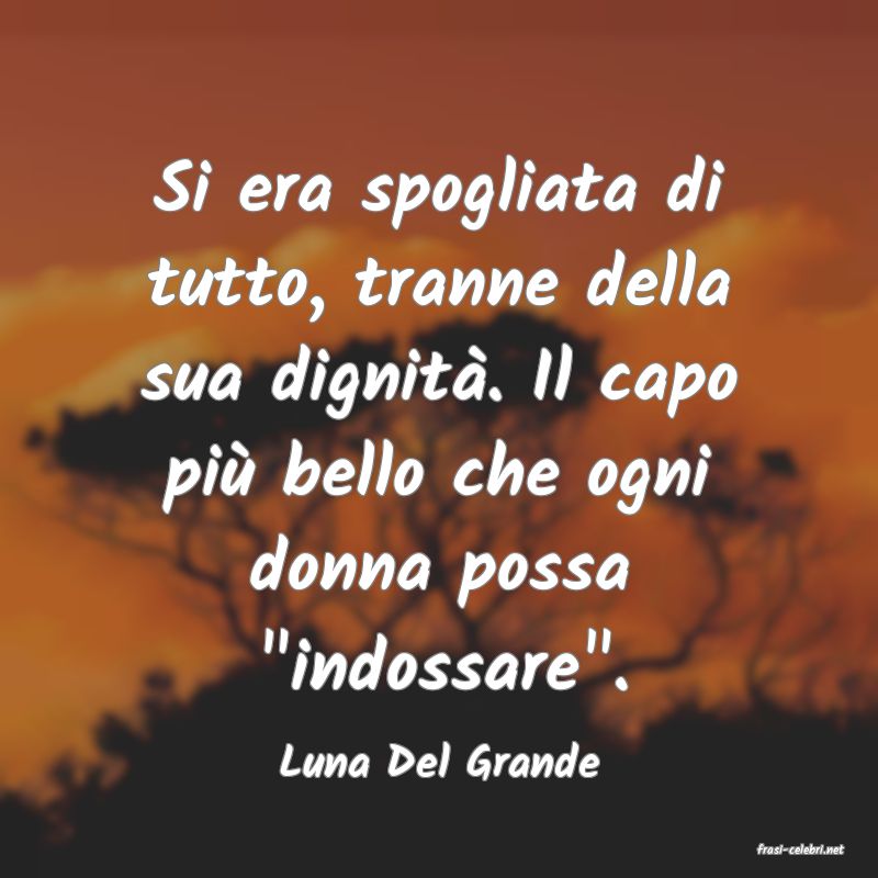 frasi di  Luna Del Grande
