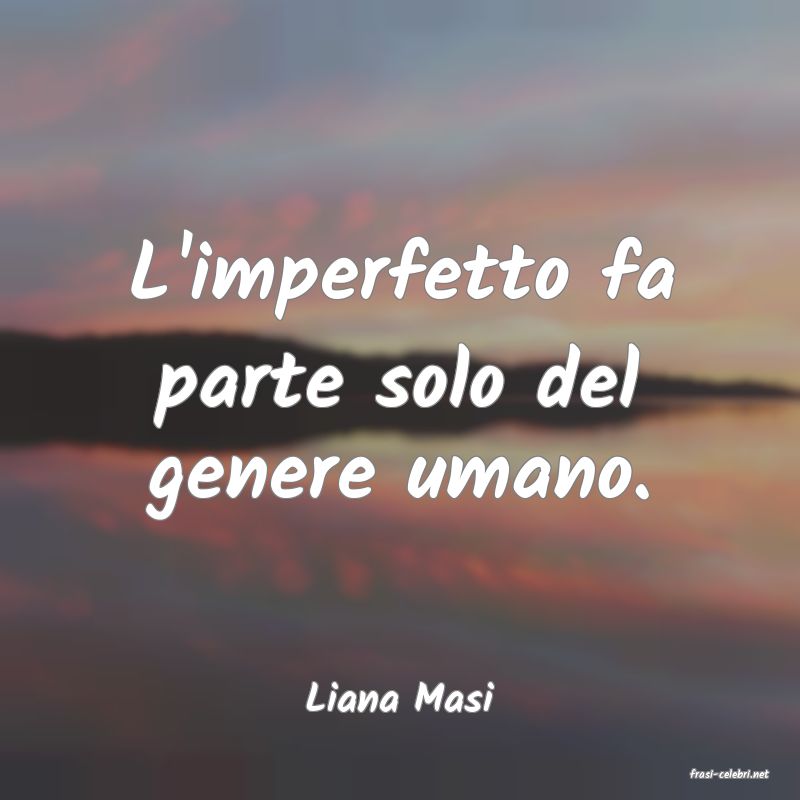 frasi di  Liana Masi
