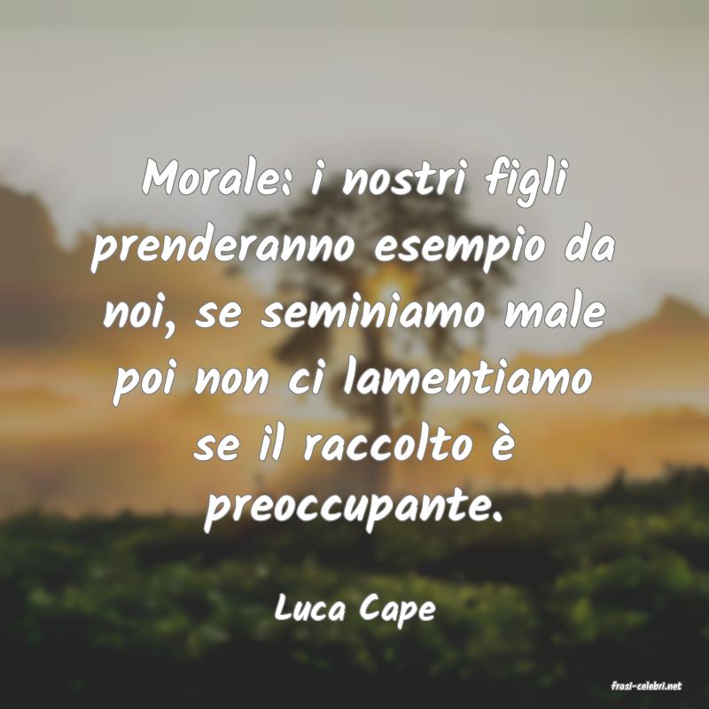 frasi di  Luca Cape

