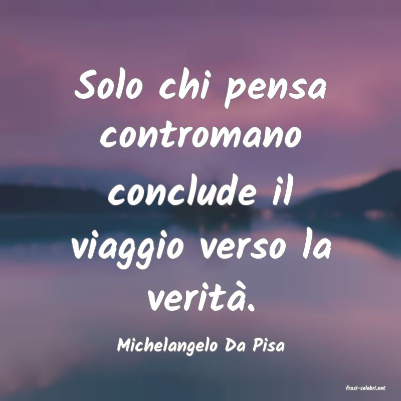 frasi di  Michelangelo Da Pisa
