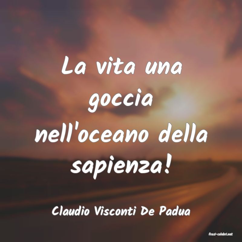 frasi di  Claudio Visconti De Padua
