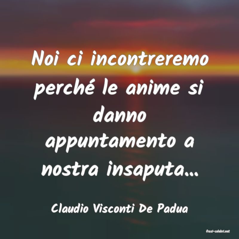 frasi di  Claudio Visconti De Padua

