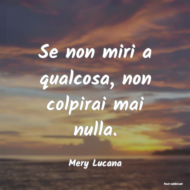 frasi di  Mery Lucana
