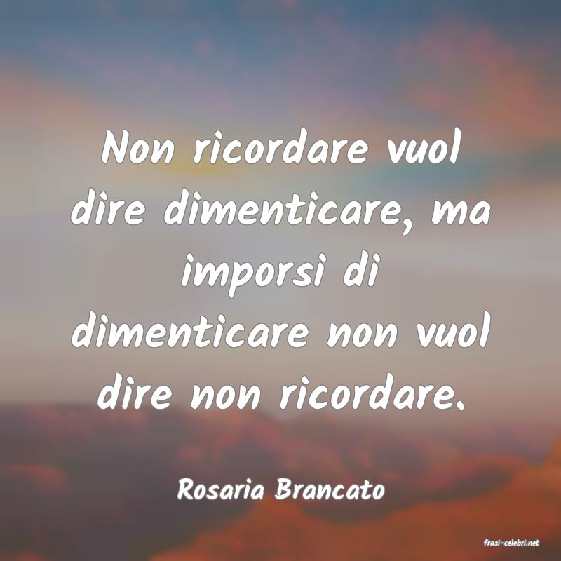 frasi di  Rosaria Brancato
