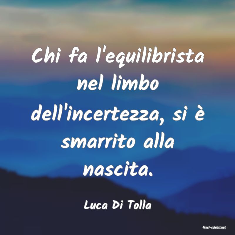 frasi di  Luca Di Tolla
