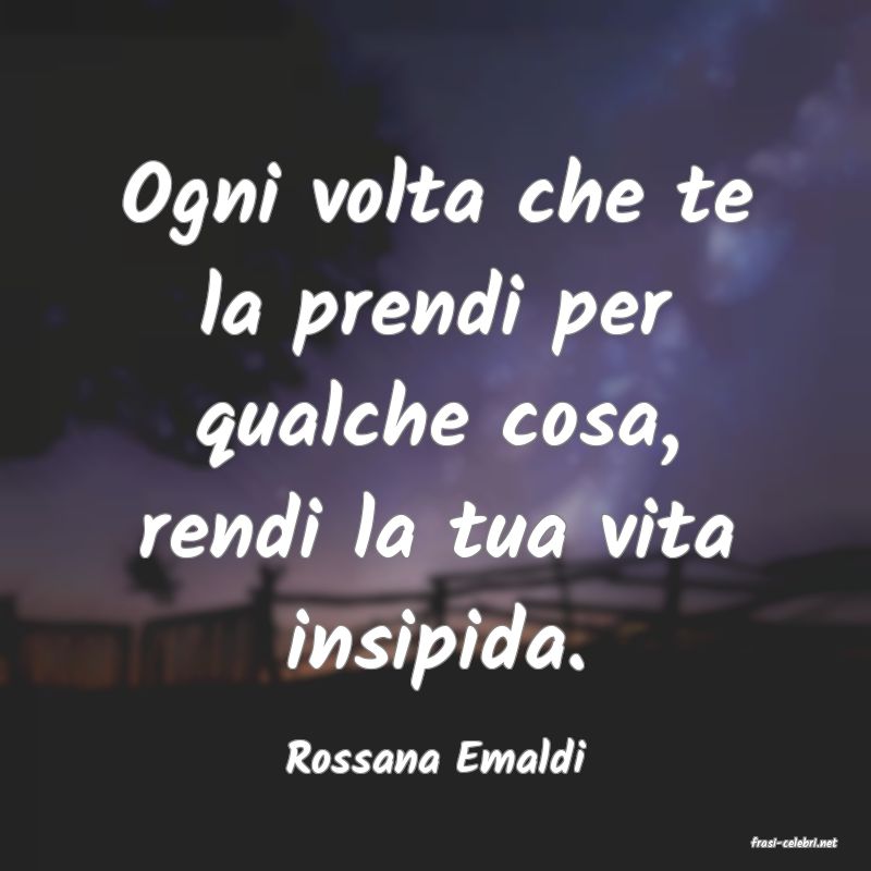 frasi di  Rossana Emaldi
