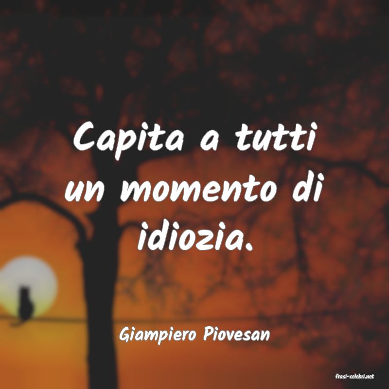 frasi di  Giampiero Piovesan
