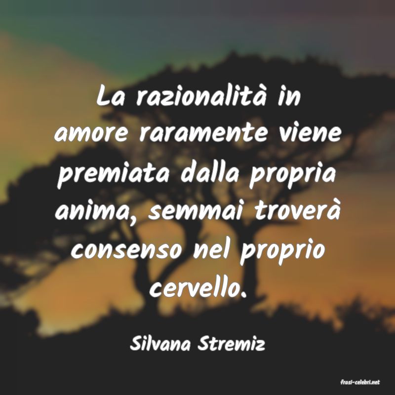 frasi di  Silvana Stremiz
