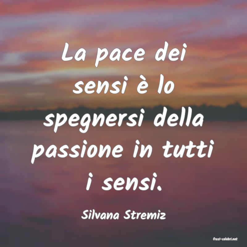 frasi di  Silvana Stremiz
