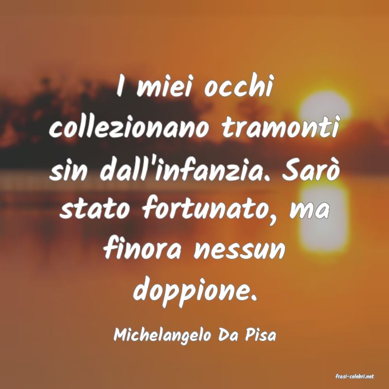 frasi di  Michelangelo Da Pisa
