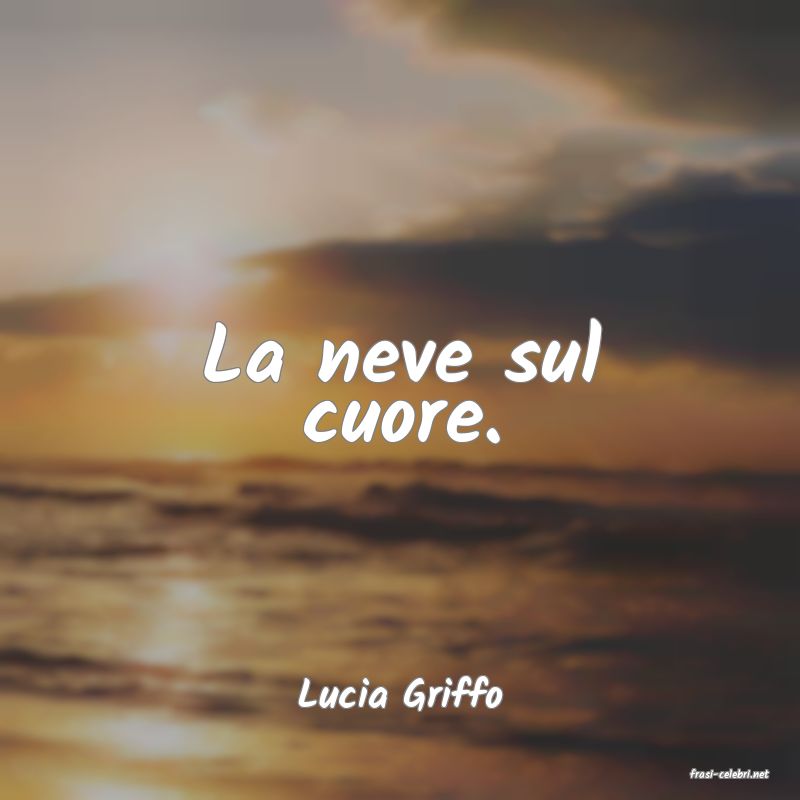 frasi di  Lucia Griffo
