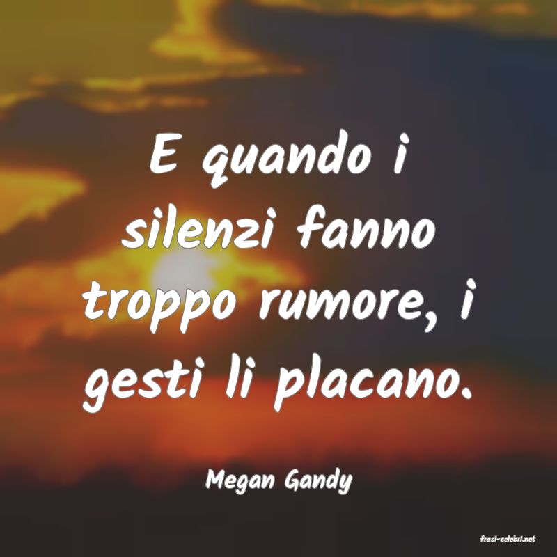 frasi di  Megan Gandy

