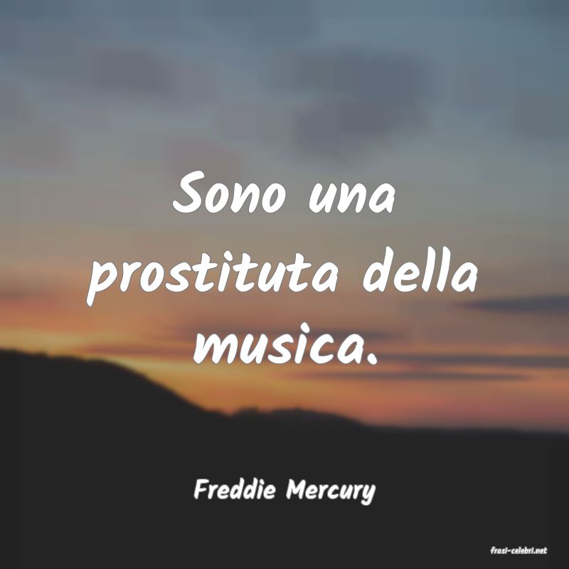 frasi di  Freddie Mercury
