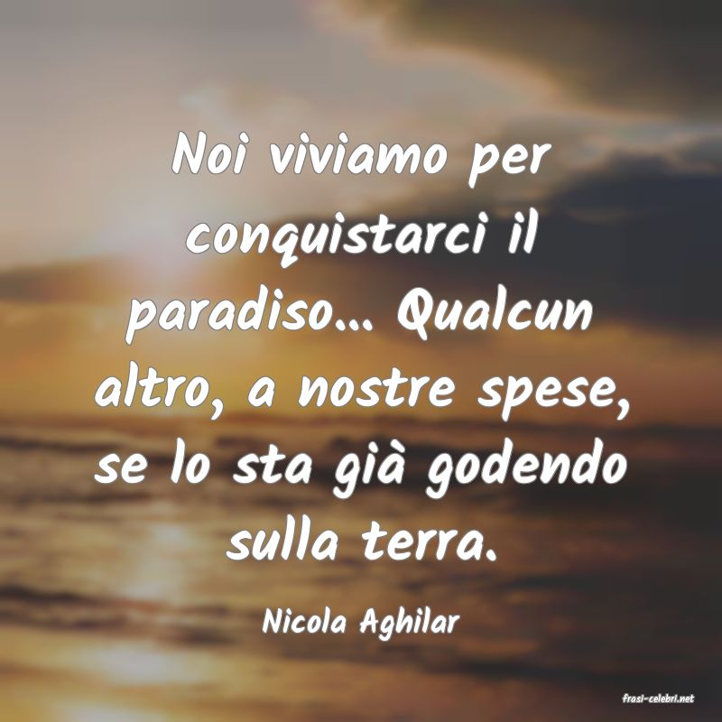 frasi di  Nicola Aghilar
