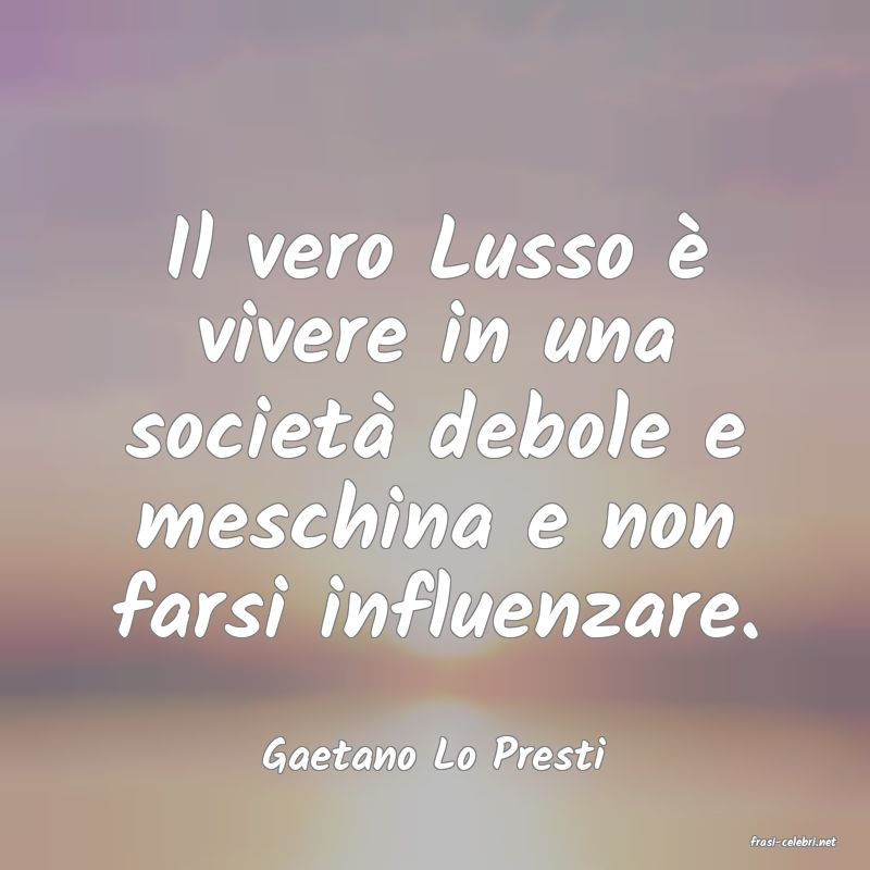 frasi di  Gaetano Lo Presti
