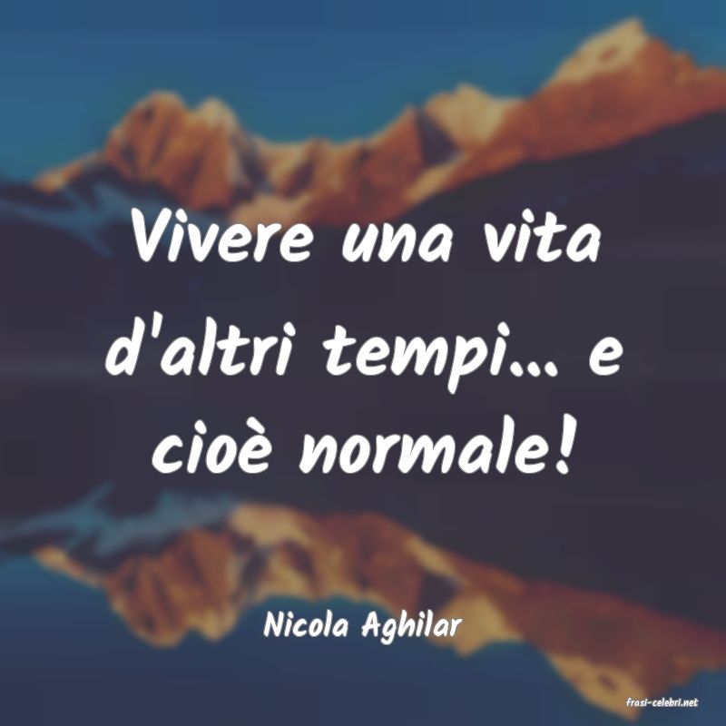 frasi di  Nicola Aghilar
