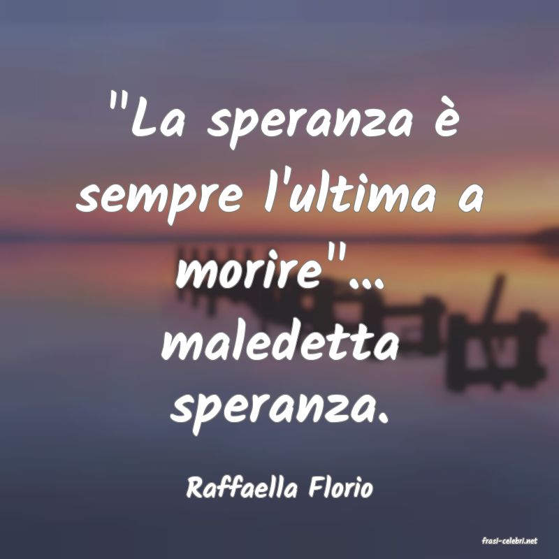 frasi di  Raffaella Florio
