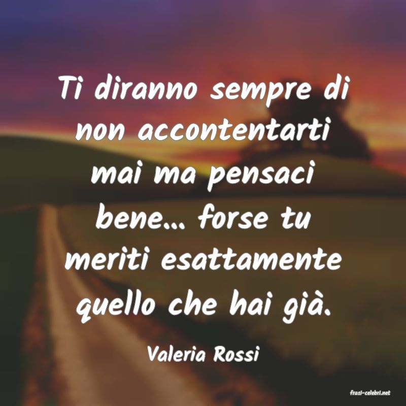 frasi di  Valeria Rossi
