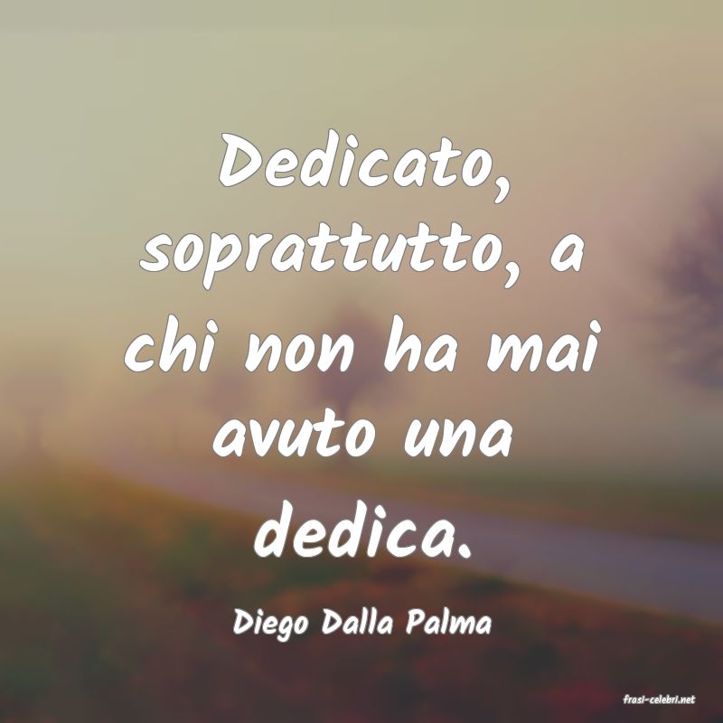 frasi di  Diego Dalla Palma
