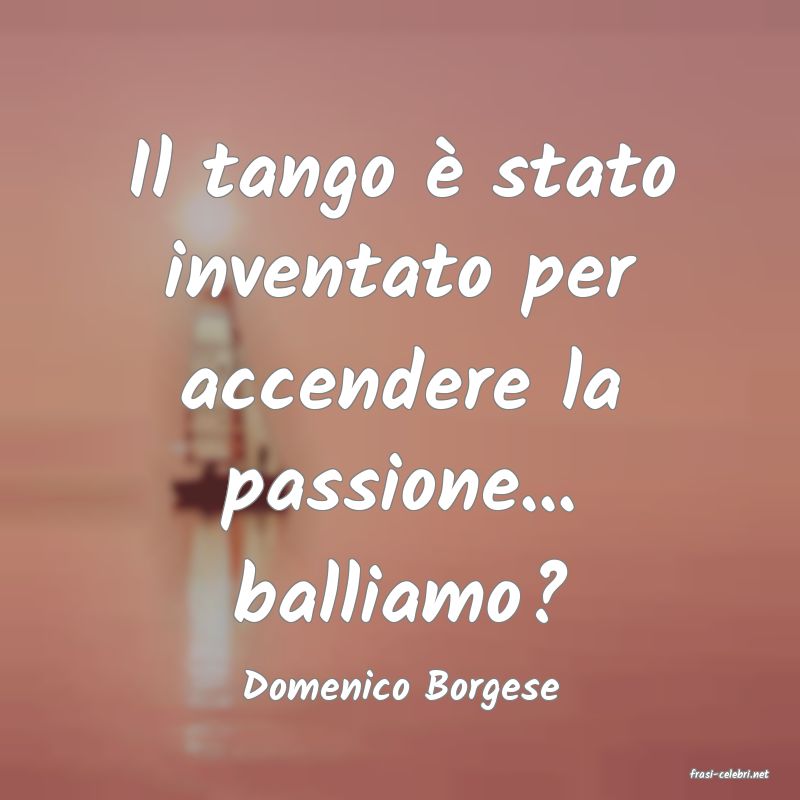 frasi di  Domenico Borgese
