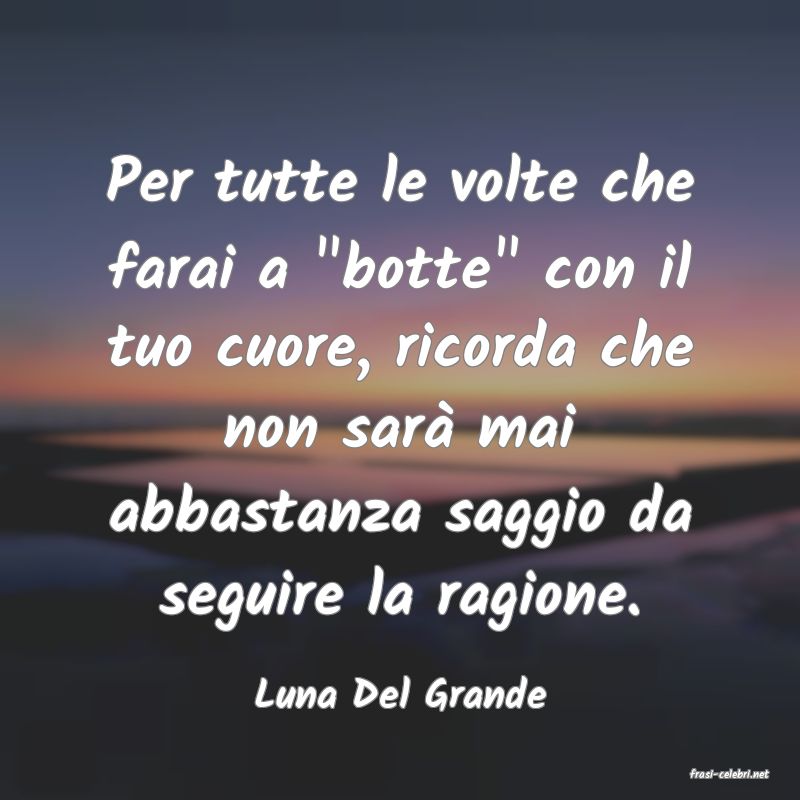 frasi di  Luna Del Grande
