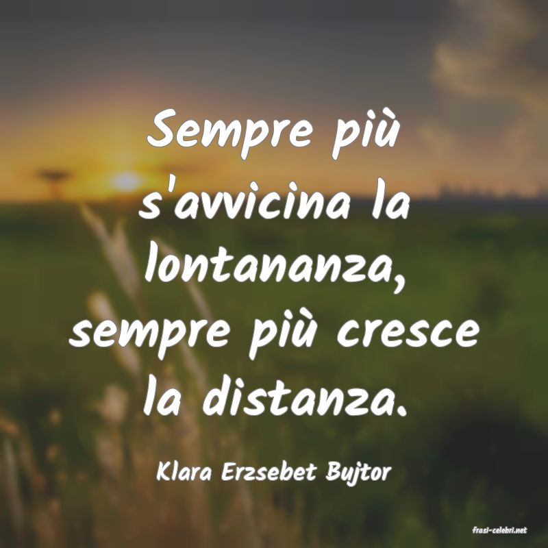 frasi di  Klara Erzsebet Bujtor
