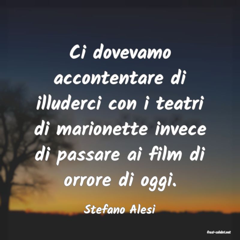 frasi di  Stefano Alesi

