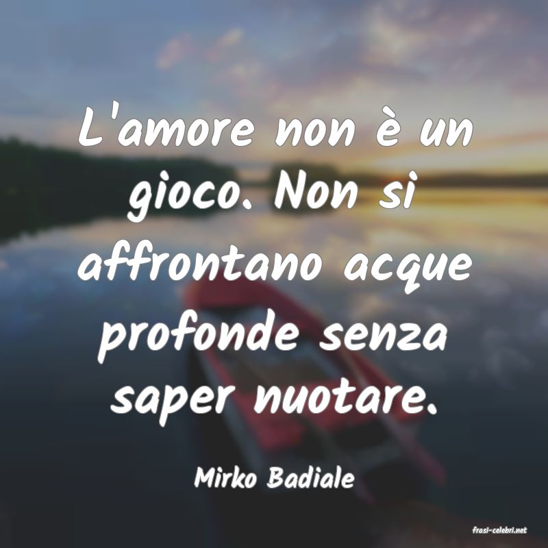 Mirko Badiale : L'amore non è un gioco. Non si affrontano a