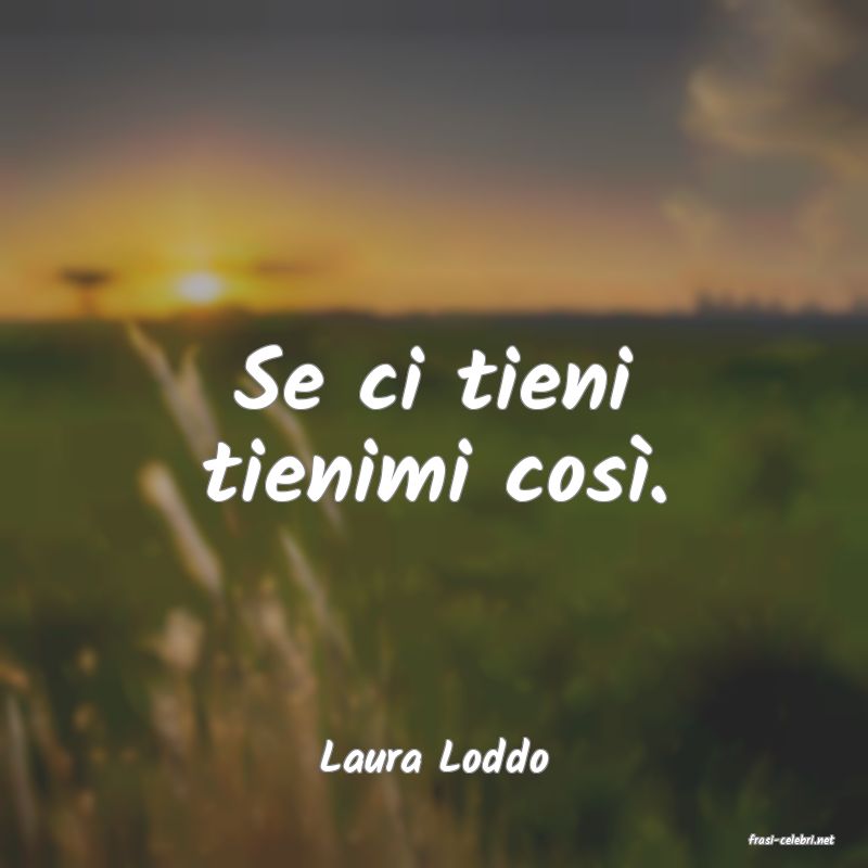 frasi di  Laura Loddo
