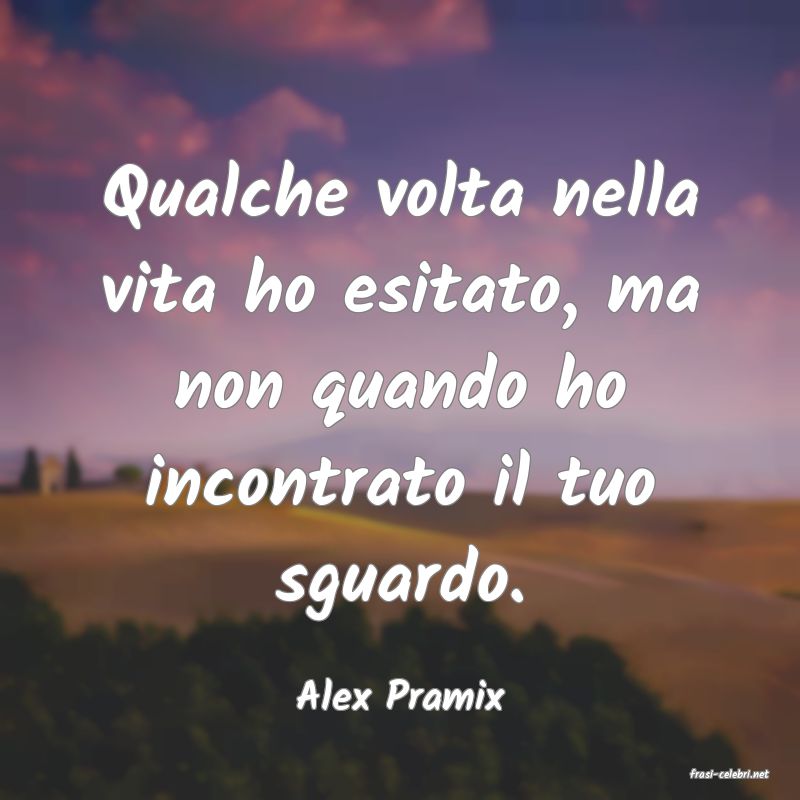 frasi di  Alex Pramix
