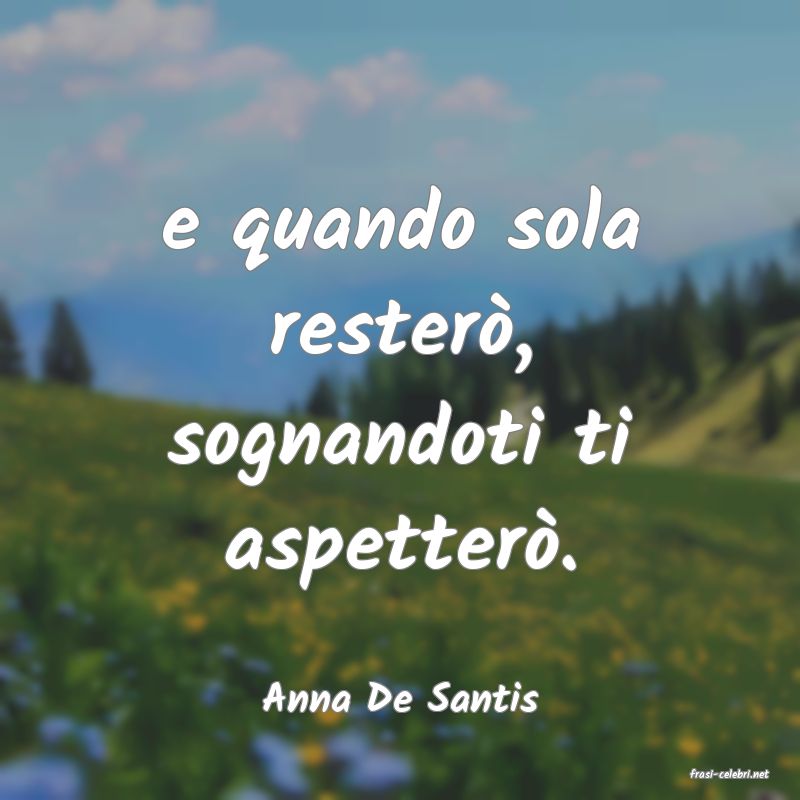 frasi di  Anna De Santis
