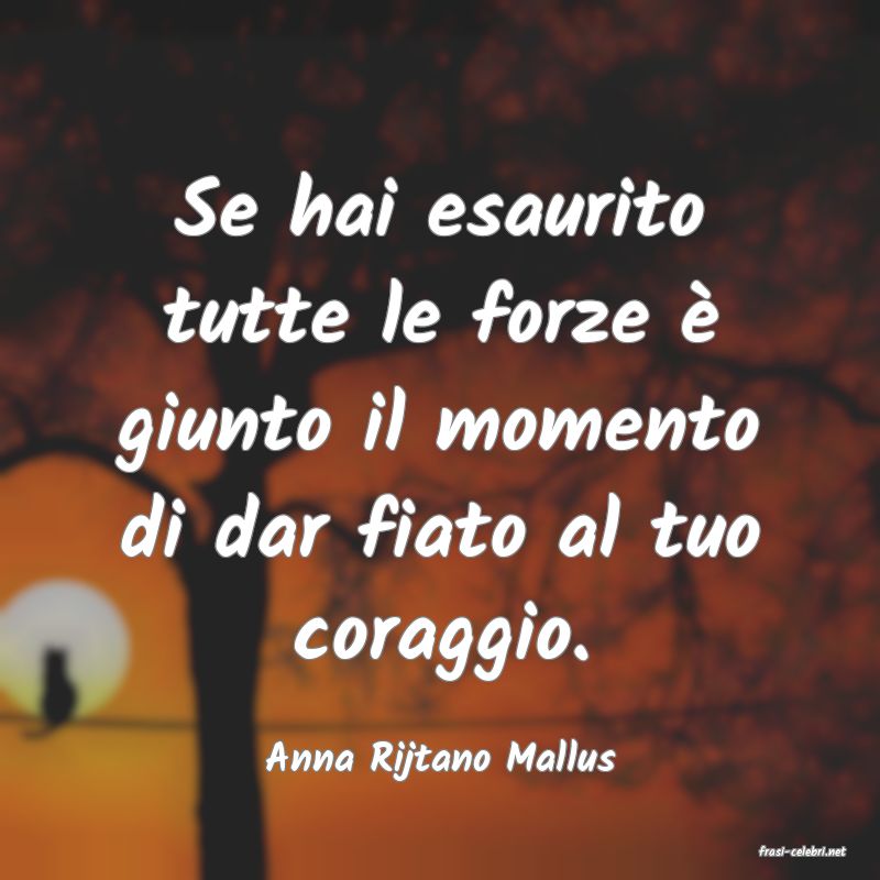 frasi di  Anna Rijtano Mallus
