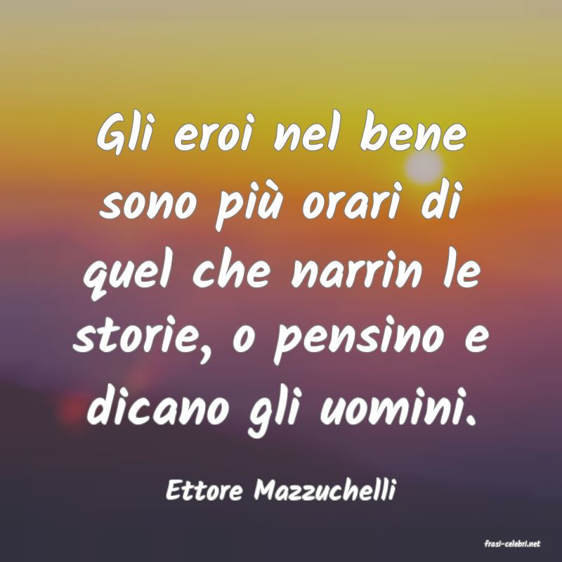 frasi di  Ettore Mazzuchelli

