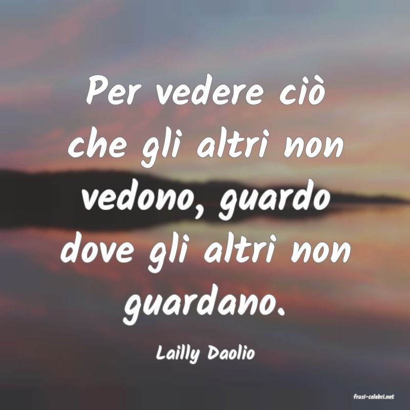 frasi di  Lailly Daolio
