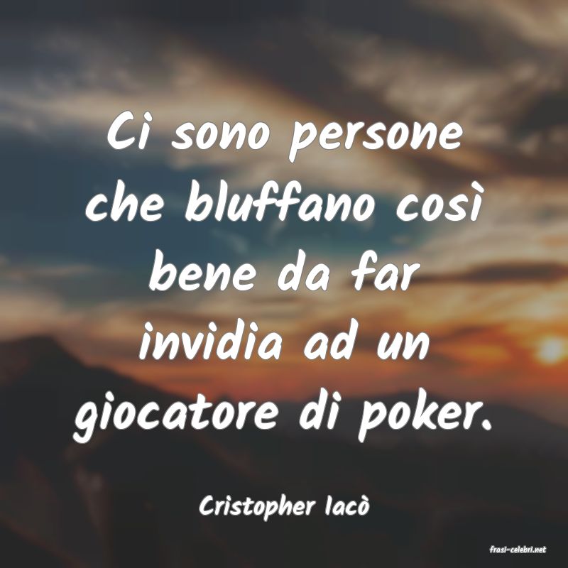 frasi di Cristopher Iac
