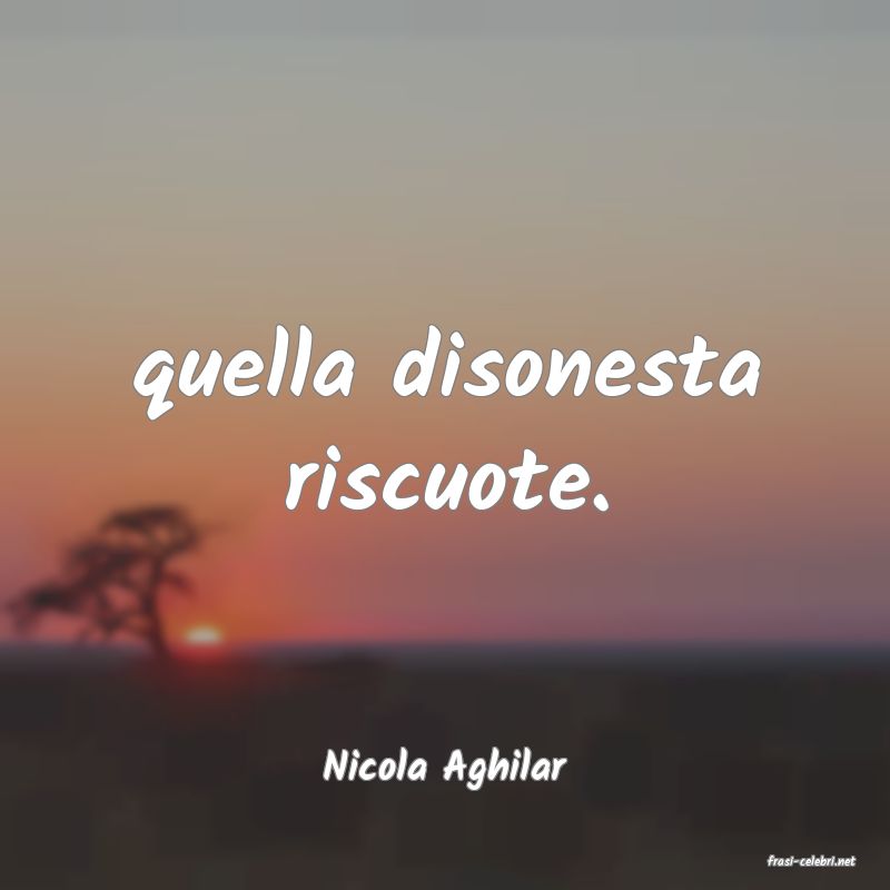 frasi di  Nicola Aghilar
