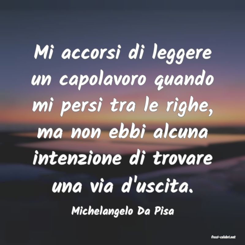frasi di  Michelangelo Da Pisa
