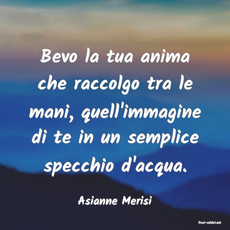 frasi di  Asianne Merisi
