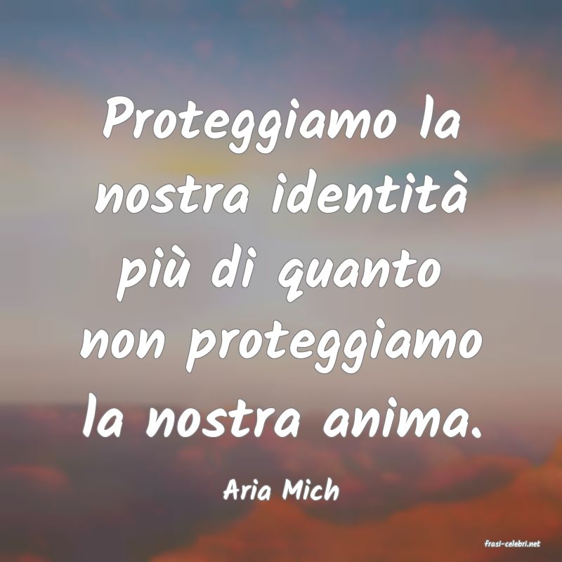 frasi di  Aria Mich
