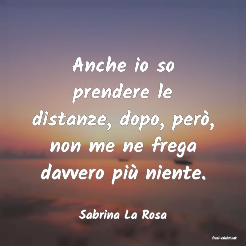 frasi di  Sabrina La Rosa
