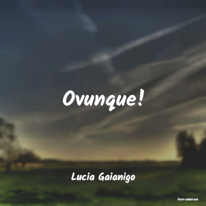 frasi di  Lucia Gaianigo
