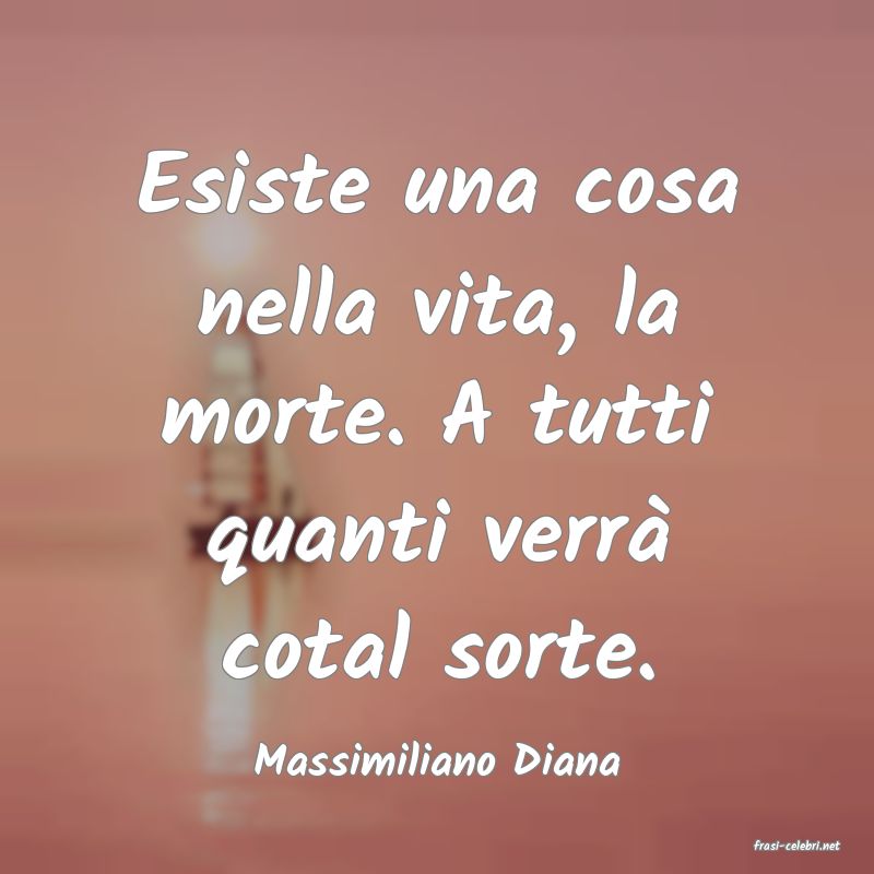 frasi di  Massimiliano Diana
