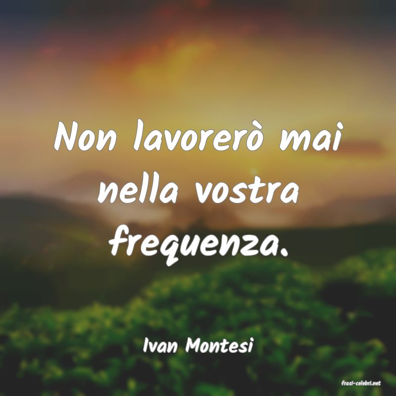 frasi di  Ivan Montesi

