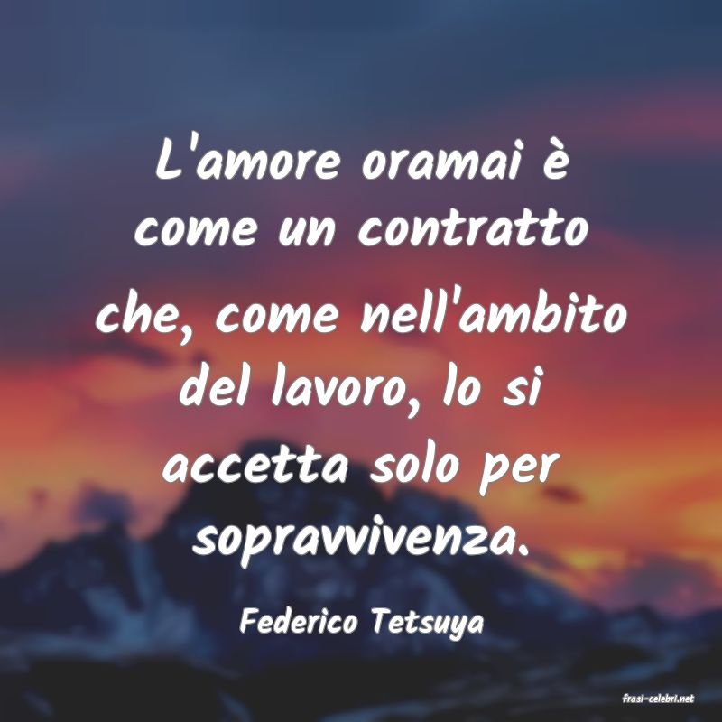 frasi di  Federico Tetsuya
